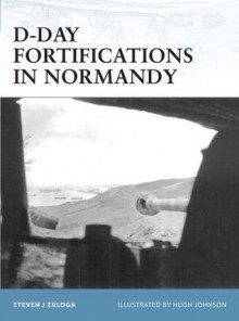 D-Day Fortifications in Normandy (Fortress) - Steven Zaloga, Hugh Johnson