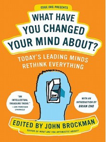 What Have You Changed Your Mind About? - John Brockman