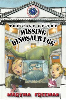 The Case of the Missing Dinosaur Egg - Martha Freeman, Glin Dibley