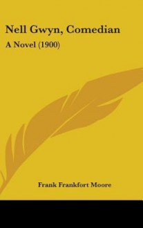 Nell Gwyn, Comedian: A Novel (1900) - Frank Frankfort Moore