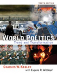 World Politics: Trend And Transformation - Charles W. Kegley Jr., Eugene R. Wittkopf