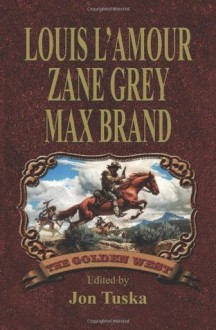 The Golden West - Louis L'Amour, Zane Grey, Max Brand, Jon Tuska