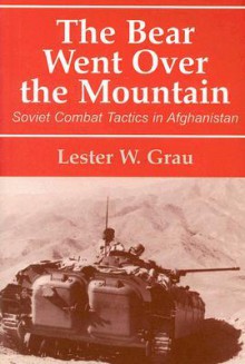 The Bear Went Over the Mountain: Soviet Combat Tactics in Afghanistan - Lester W. Grau, David M. Glantz