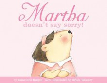 Martha Doesn't Say Sorry! - Samantha Berger, Bruce Whatley