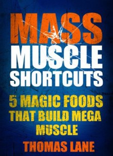 Mass Muscle Shortcuts: 5 Magic Foods That Build Mega Muscle - Thomas Lane