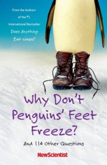 Why Don't Penguins' Feet Freeze?: And 114 Other Questions - New Scientist, Mick O'Hare