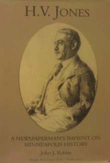 H.V. Jones: A Newspaperman's Imprint on Minneapolis History - John J. Koblas