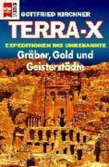 Terra X. Gräber, Gold und Geisterstädte. Expeditionen ins Unbekannte. - Gottfried Kirchner