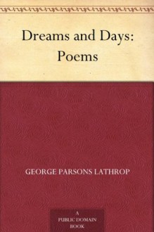 Dreams and Days: Poems - George Parsons Lathrop