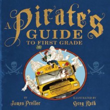 A Pirate's Guide to First Grade - James Preller, Greg Ruth