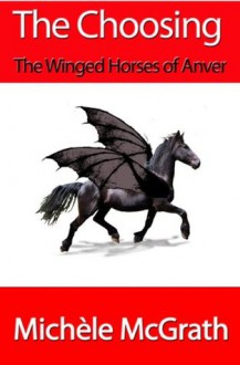 The Choosing (Science Fantasy) (The Winged Horses of Anver) - Michele McGrath