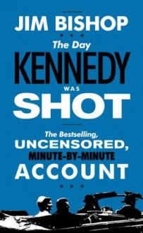 The Day Kennedy Was Shot - Jim Bishop