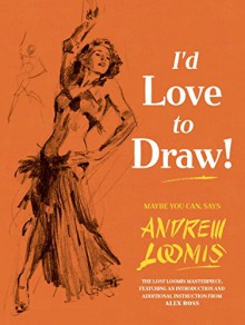 I'd Love to Draw - Andrew Loomis, Alex Ross