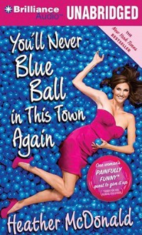 You'll Never Blue Ball in This Town Again: One Woman's Painfully Funny Quest to Give It Up - Heather McDonald