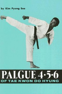 Palgue 4 5 6 of Tae Kwon Do Hyung - Kim Pyung Soo, John Scura, Alfreda Herrera