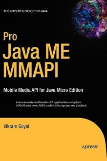 Pro Java ME MMAPI: Mobile Media API for Java Micro Edition - Vikram Goyal