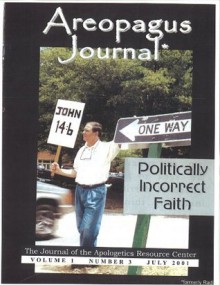 Politically Incorrect Faith. The Areopagus Journal of the Apologetics Resource Center. Volume 1, Number 3. - Ronald Nash, Paul Copan, Clete Hux, Craig Branch, Steven Cowan