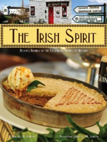 The Irish Spirit: Recipes Inspired By Ireland's Legendary Drinks - Margaret M. Johnson