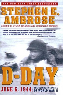 D-Day: June 6, 1944: The Climactic Battle of World War II - Stephen E. Ambrose