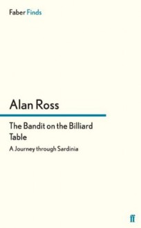 The Bandit on the Billiard Table: A Journey through Sardinia - Alan Ross