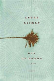 Out of Egypt: A Memoir - André Aciman