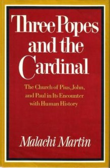 Three Popes and the Cardinal: The Church of Pius, John, and Paul in Its Encounter with Human History - Malachi Martin