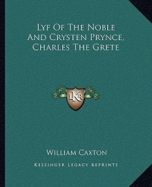 Lyf of the Noble and Crysten Prynce, Charles the Grete - William Caxton