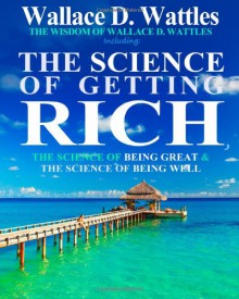 The Wisdom of Wallace D. Wattles: Including: The Science of Getting Rich, The Science of Being Great & The Science of Being Well - Wallace D. Wattles