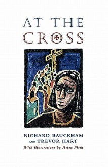 At the Cross - Richard Bauckham, Trevor A. Hart