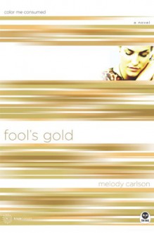 Fool's Gold: Color Me Consumed with Bonus Content - Melody Carlson