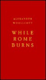 While Rome Burns - Alexander Woollcott, Dorothy Parker