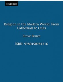 Religion in the Modern World: From Cathedrals to Cults - Steve Bruce