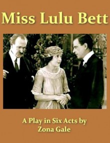 Miss Lulu Bett: A Play in Six Acts - Zona Gale