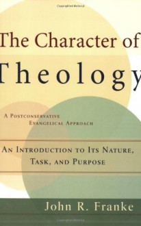 Character of Theology, The: An Introduction to Its Nature, Task, and Purpose - John R. Franke