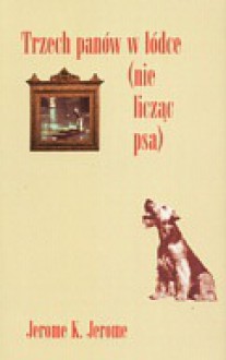 Trzech panów w łódce (nie licząc psa) - Jerome K. Jerome