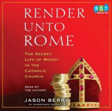 Render Unto Rome[The Secret Life Of Money In The Catholic Church] - Jason Berry