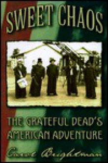 Sweet Chaos : The Grateful Dead's American Adventure - Carol Brightman