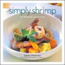 Simply Shrimp: With 80 Globally Inspired Recipes - James Peterson, James Paterson