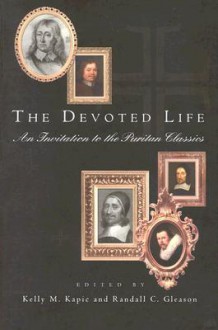 The Devoted Life: An Invitation to the Puritan Classics - Kelly M. Kapic