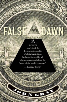 False Dawn: The Delusions of Global Capitalism - John Nicholas Gray