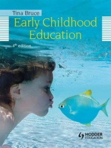 Early Childhood Education, 4th Edition - Tina Bruce