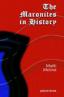 The Maronites in History - Matti Moosa