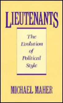 Lieutenants: The Evolution of Political Styles - Michael Maher