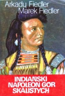 Indiański Napoleon Gór Skalistych - Arkady Fiedler, Marek Fiedler