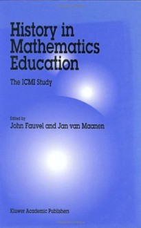 History in Mathematics Education - An ICMI Study (NEW ICMI STUDIES SERIES Volume 6) (New ICMI Study Series) - John Fauvel, J.A. van Maanen