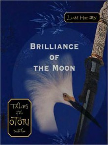 Brilliance of the Moon (Tales of the Otori Series #3) - Lian Hearn, Kevin Gray, Aiko Nakasone