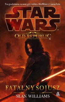 Fatalny Sojusz (Star Wars: The Old Republic, #3) - Miłosz Urban, Sean Williams, Ewa Skórska, Jerzy Śmiałek