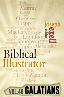 The Biblical Illustrator - Vol. 48 - Pastoral Commentary on Galatians - J.C. Ryle, Joseph Exell, Alexander MacLaren, D.L. Moody, Charles H. Spurgeon