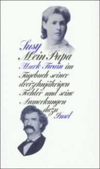 Mein Papa: Mark Twain im Tagebuch seiner dreizehnjährigen Tochter Susy und seine Anmerkungen dazu - Susy Clemens, Charles Neider, Gisbert Haefs