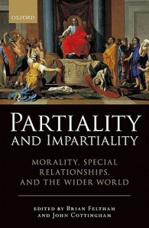 Partiality And Impartiality: Morality, Special Relationships, And The Wider World - Brian Feltham, John Cottingham